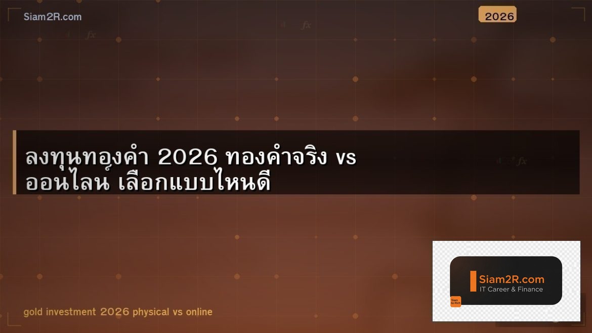 ลงทุนทองคำ 2026 ทองคำจริง vs ออนไลน์ เลือกแบบไหนดี