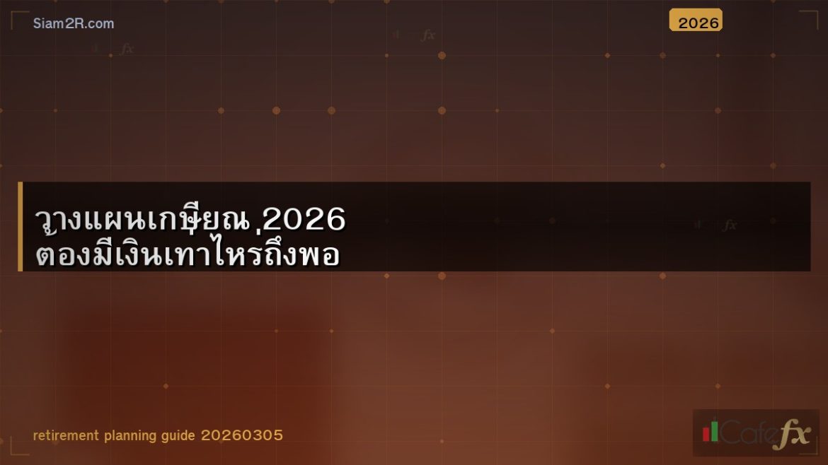 วางแผนเกษียณ 2026 ต้องมีเงินเท่าไหร่ถึงพอ