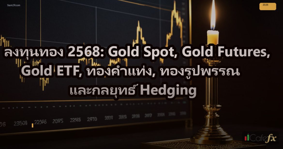 ลงทุนทอง 2568: Gold Spot, Gold Futures, Gold ETF, ทองคำแท่ง, ทองรูปพรรณ และกลยุท