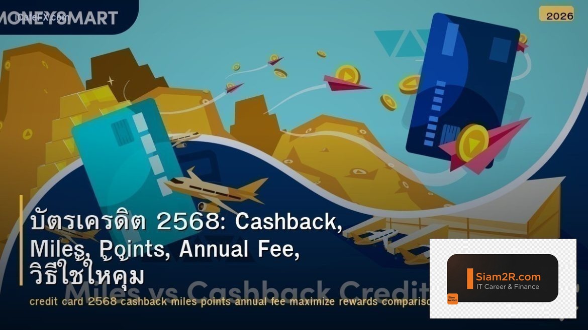 บัตรเครดิต 2568: Cashback, Miles, Points, Annual Fee, วิธีใช้ให้คุ้ม และเปรียบเท