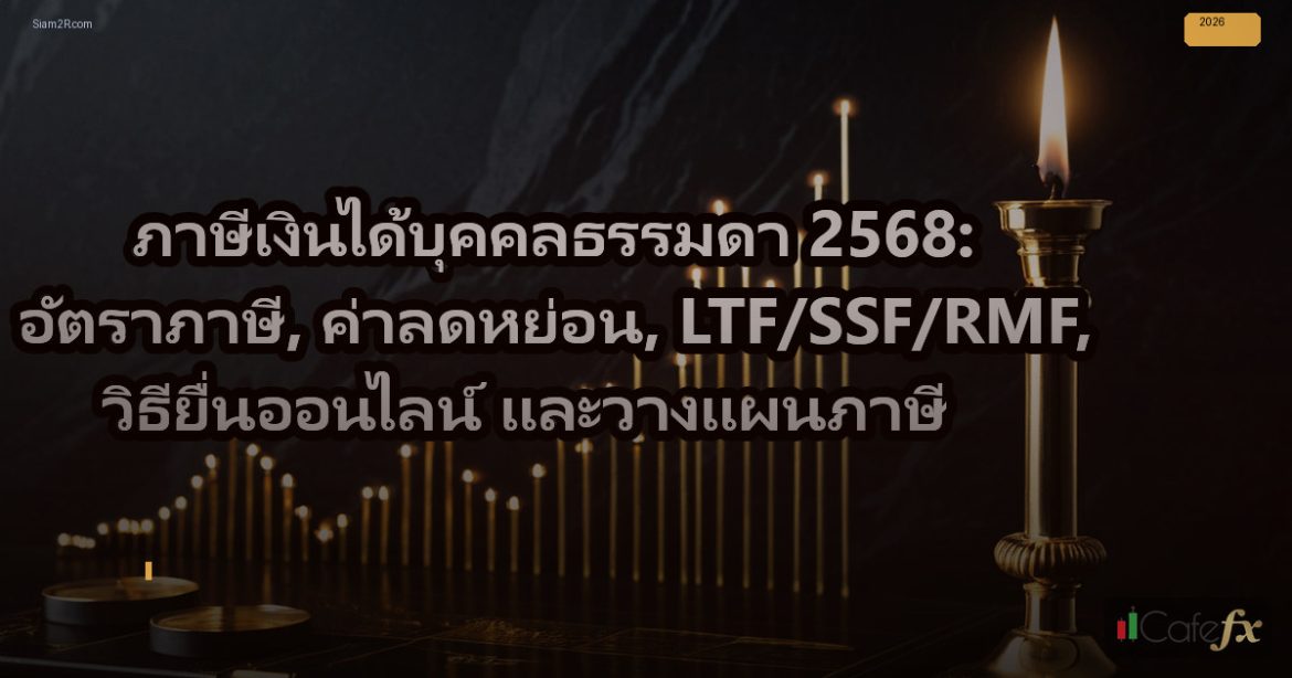 ภาษีเงินได้บุคคลธรรมดา 2568: อัตราภาษี, ค่าลดหย่อน, LTF/SSF/RMF, วิธียื่นออนไลน์