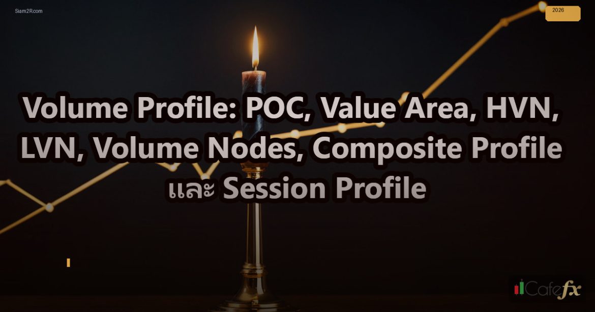 Volume Profile: POC, Value Area, HVN, LVN, Volume Nodes, Composite Profile และ S