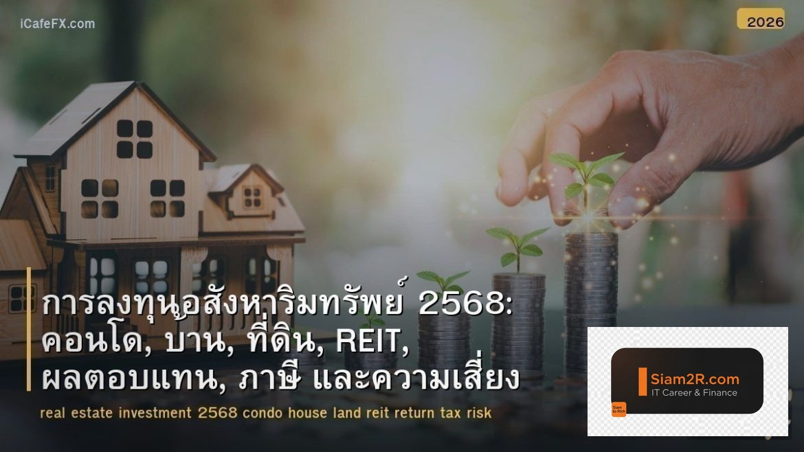 การลงทุนอสังหาริมทรัพย์ 2568: คอนโด, บ้าน, ที่ดิน, REIT, ผลตอบแทน, ภาษี และความเ