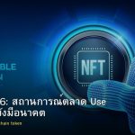 NFT 2026: สถานการณ์ตลาด Use Cases ที่ยังมีอนาคต