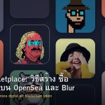 NFT Marketplace: วิธีสร้าง ซื้อ ขาย NFT บน OpenSea และ Blur