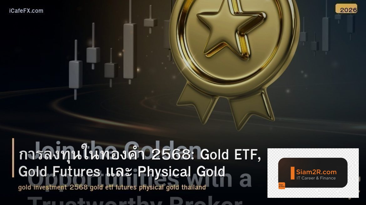 การลงทุนในทองคำ 2568: Gold ETF, Gold Futures และ Physical Gold