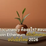 Cryptocurrency คืออะไร? สอนลงทุน Bitcoin Ethereum คริปโตเคอเรนซี ฉบับมือใหม่ 2026