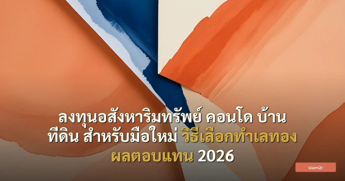 ภาพประกอบสำหรับบทความลงทุนอสังหาริมทรัพย์ คอนโด บ้าน ที่ดิน สำหรับมือใหม่ วิธีเลือกทำเลทอง ผลตอบแทน 2026
