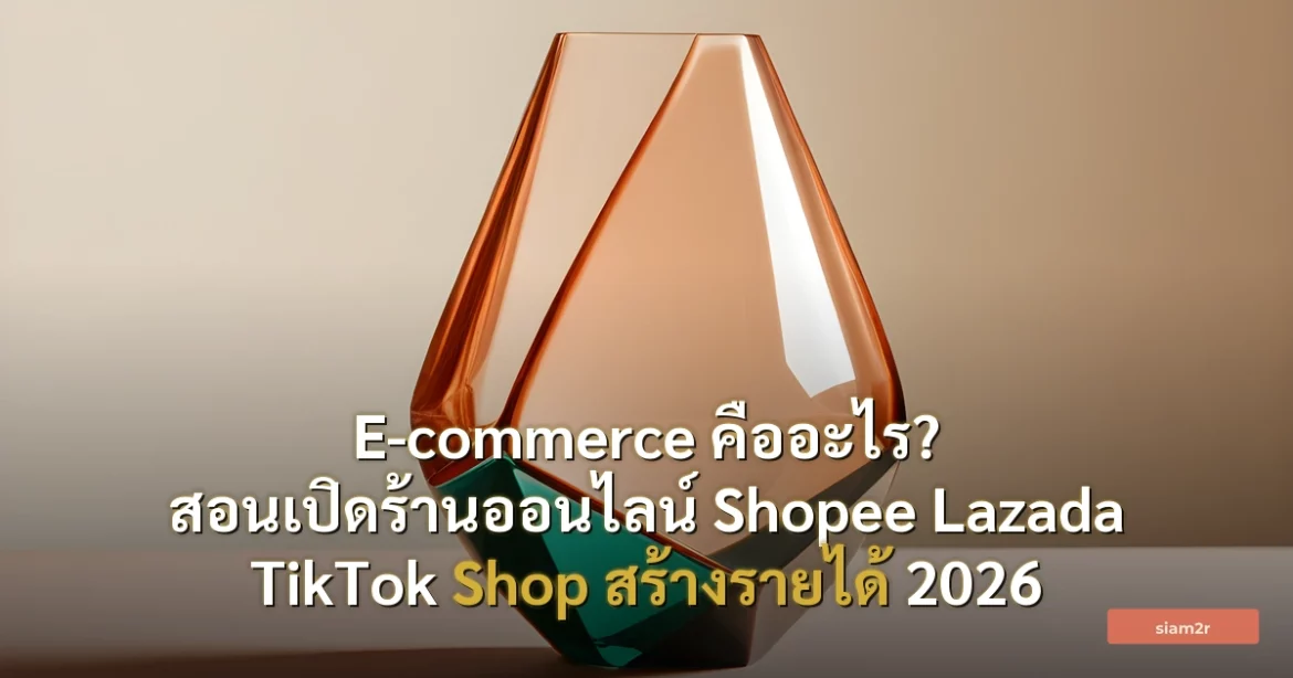 ภาพประกอบสำหรับบทความE-commerce คืออะไร? สอนเปิดร้านออนไลน์ Shopee Lazada TikTok Shop สร้างรายได้ 2026