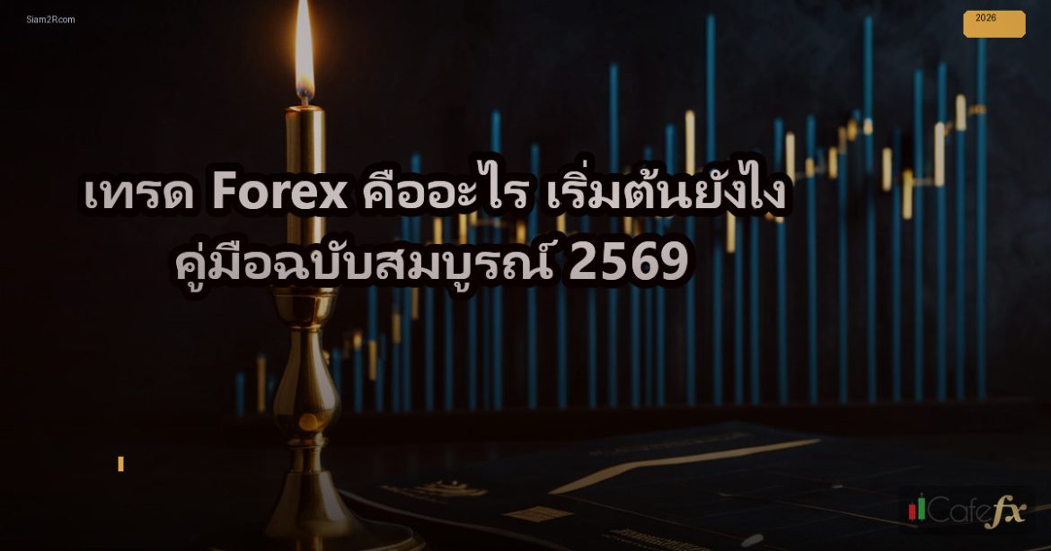 เทรด Forex คืออะไร เริ่มต้นยังไง คู่มือฉบับสมบูรณ์ 2569
